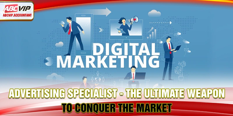 Advertising specialist - The Ultimate Weapon to Conquer the Market