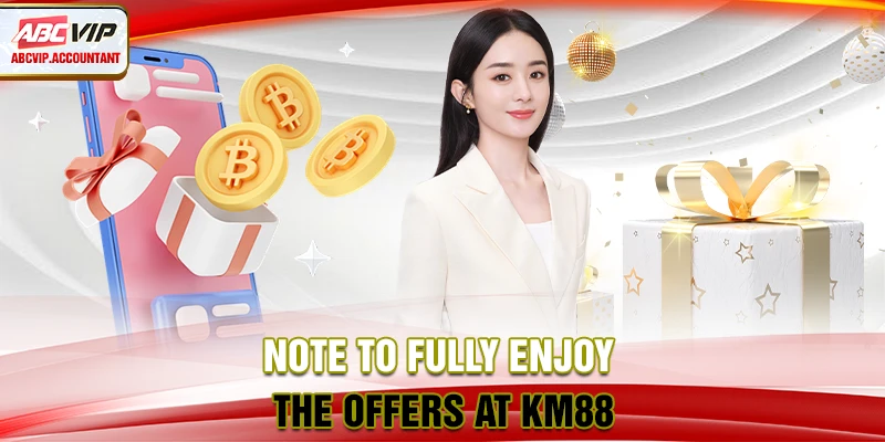 Note to fully enjoy the offers at KM88 Note to fully enjoy the offers at KM88
