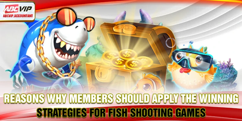 Reasons why members should apply the winning strategies for fish shooting games Reasons why members should apply the winning strategies for fish shooting games