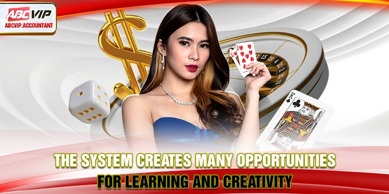 The system creates many opportunities for learning and creativity The system creates many opportunities for learning and creativity