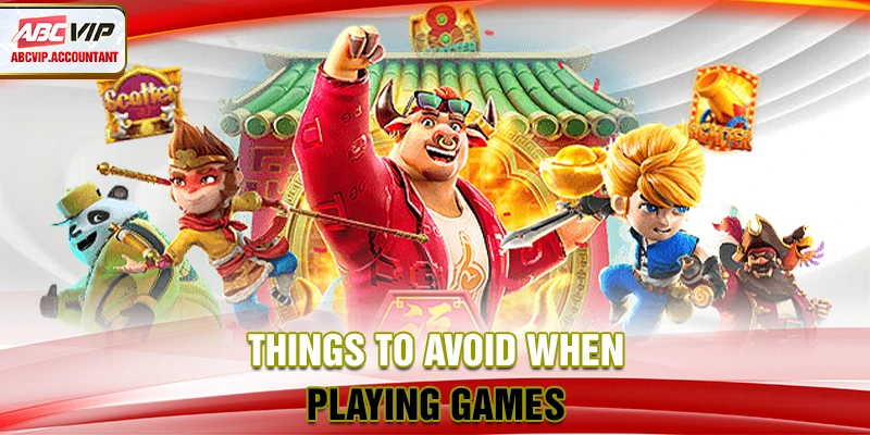 Things to avoid when playing games